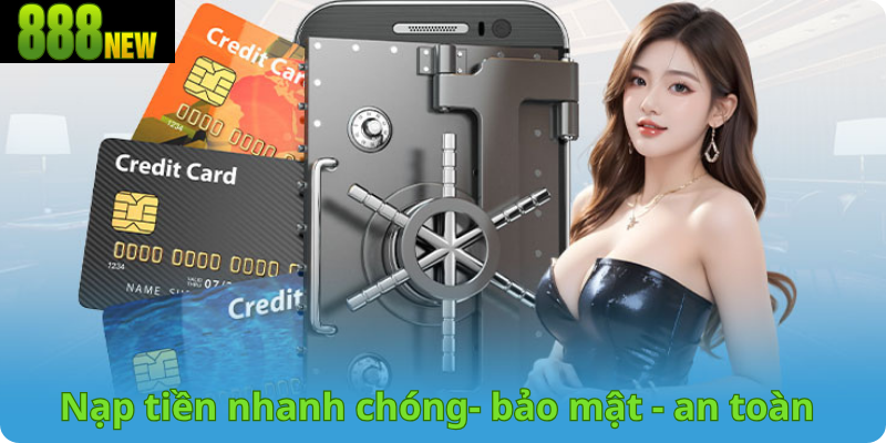 Nạp tiền nhanh chóng- bảo mật - an toàn