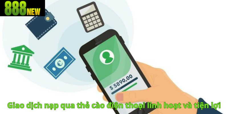 Giao dịch nạp qua thẻ cào điện thoại linh hoạt và tiện lợi