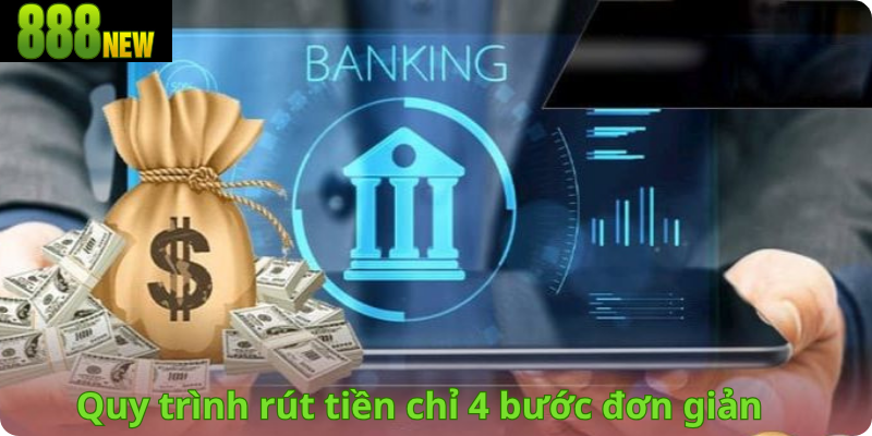 Quy trình rút tiền chỉ 4 bước đơn giản