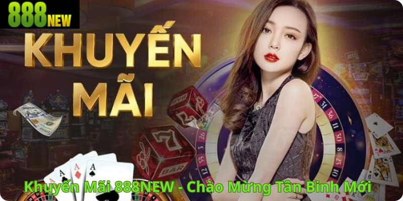 Khuyến Mãi 888NEW - Chào Mừng Tân Binh Mới