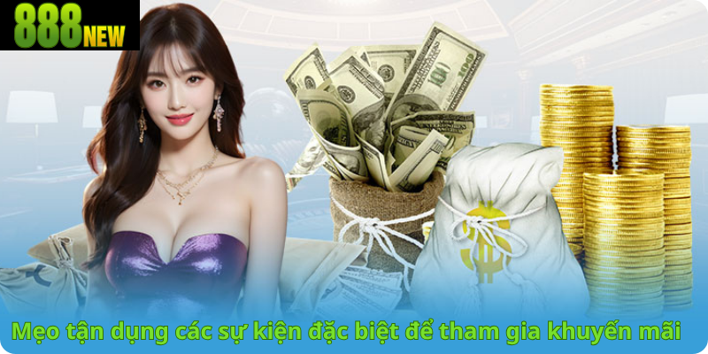 Mẹo tận dụng các sự kiện đặc biệt để tham gia khuyến mãi