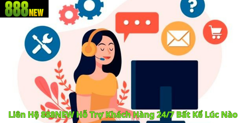 Liên Hệ 888NEW Hỗ Trợ Khách Hàng 24/7