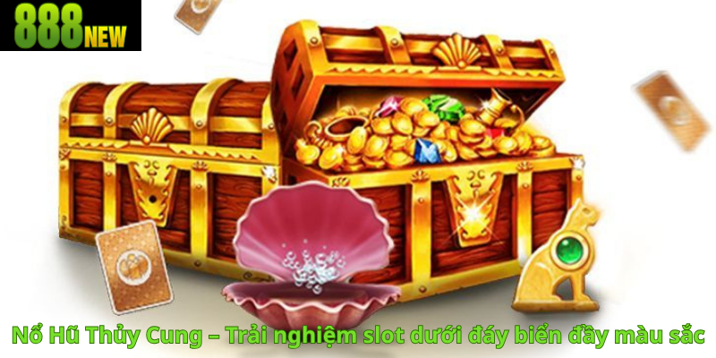 Nổ Hũ Thủy Cung – Trải nghiệm slot dưới đáy biển đầy màu sắc