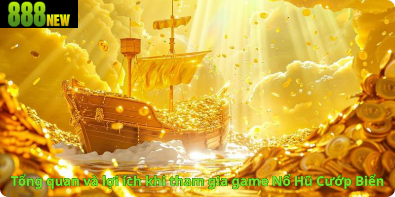 Tổng quan và lợi ích khi tham gia game Nổ Hũ Cướp Biển
