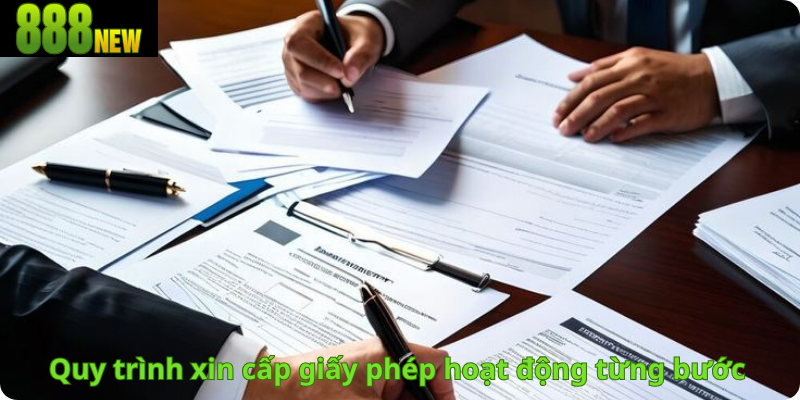 Quy trình xin cấp giấy phép hoạt động từng bước