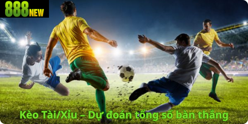 Kèo Tài/Xỉu – Dự đoán tổng số bàn thắng