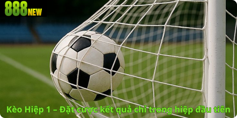 Kèo Hiệp 1 – Đặt cược kết quả chỉ trong hiệp đầu tiên
