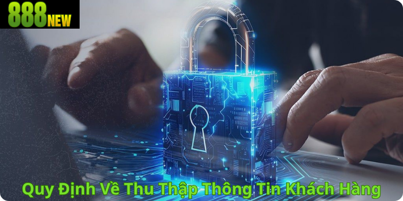 Quy định về thu thập thông tin khách hàng