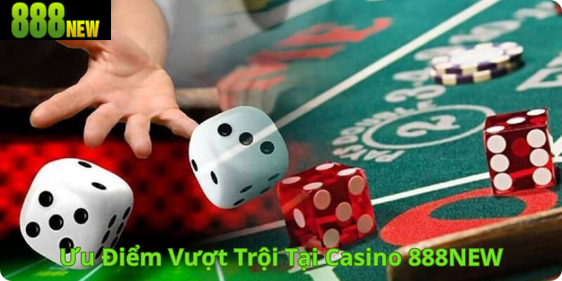 Ưu Điểm Vượt Trội Tại Casino 888NEW