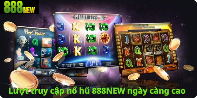 Lượt truy cập nổ hũ 888NEW ngày càng cao