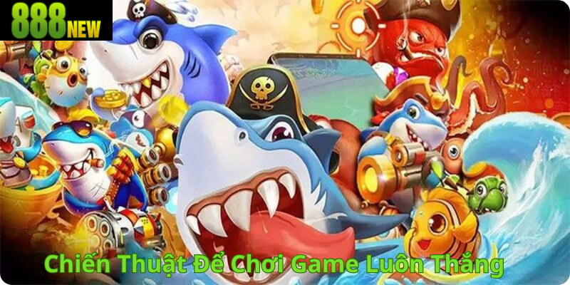 Chiến Thuật Để Chơi Game Luôn Thắng