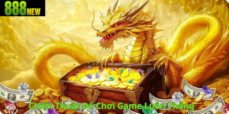 Chiến Thuật Để Chơi Game Luôn Thắng