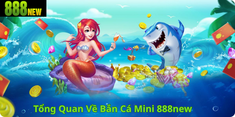 Tổng Quan Về Bắn Cá Mini 888new