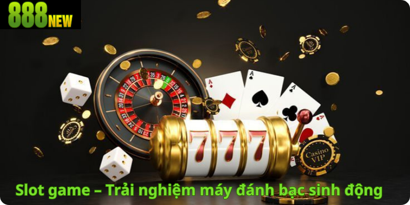 Slot game – Trải nghiệm máy đánh bạc sinh động