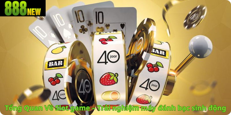 Tổng Quan Về Slot game – Trải nghiệm máy đánh bạc sinh động