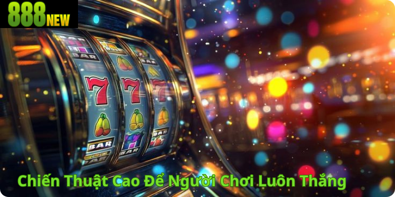 Chiến Thuật Cao Để Người Chơi Luôn Thắng